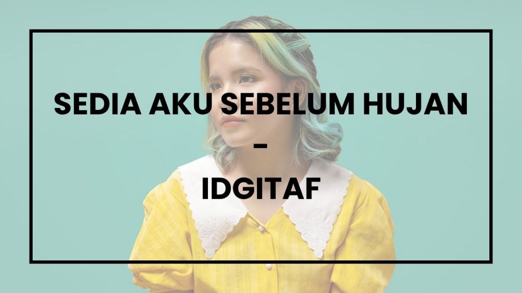Chord dan Lirik Lagu Sedia Aku Sebelum Hujan - Idgitaf