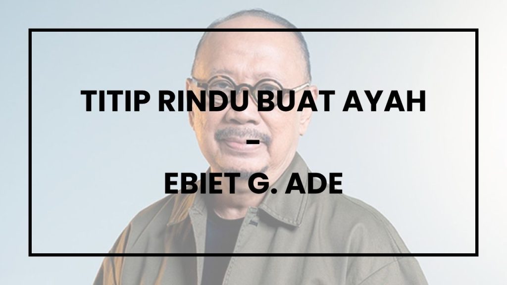 Chord dan Lirik Lagu “Titip Rindu Buat Ayah” - Ebiet G. Ade